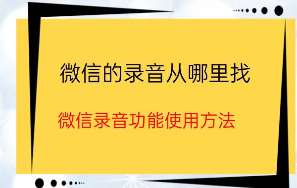 微信的录音从哪里找 微信录音功能使用方法